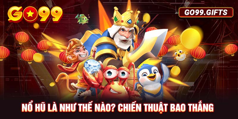 Nổ hũ là như thế nào? Chiến thuật bao thắng 