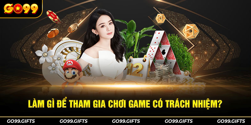 Làm gì để tham gia chơi game có trách nhiệm?