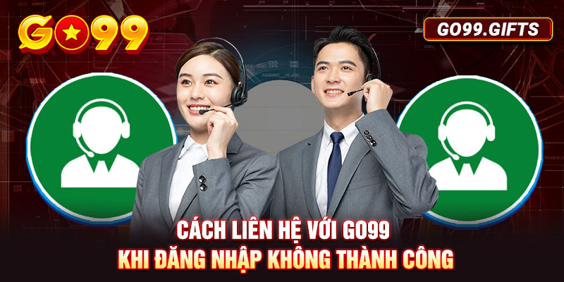 Cách liên hệ với Go99 khi đăng nhập không thành công