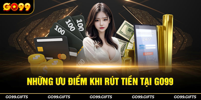 Những ưu điểm khi rút tiền tại Go99