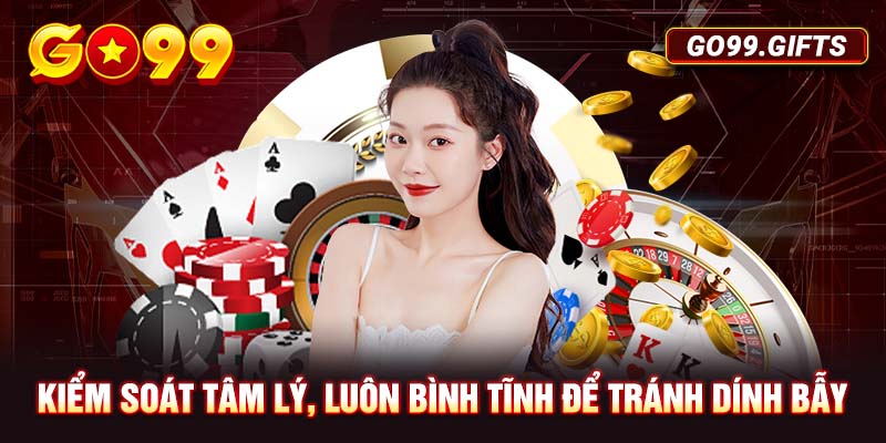 Kiểm soát tâm lý, luôn bình tĩnh để tránh dính bẫy