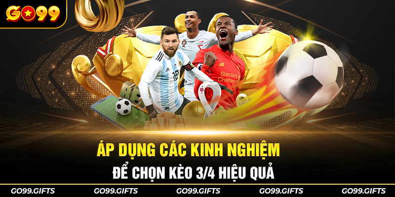 Áp dụng các kinh nghiệm để chọn kèo 3/4 hiệu quả