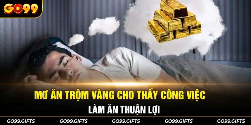 Mơ ăn trộm vàng cho thấy công việc làm ăn thuận lợi