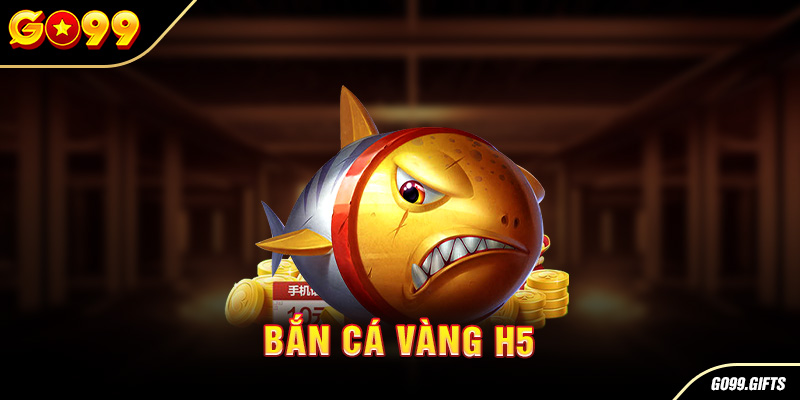 bắn cá vàng H5