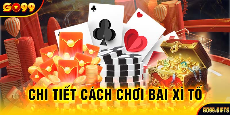 Chi tiết cách chơi bài xì tố