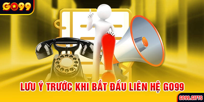 Lưu ý trước khi bắt đầu liên hệ GO99