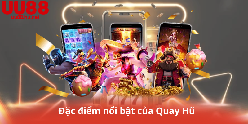 Đặc điểm nổi bật của Quay Hũ