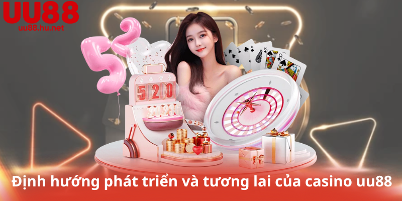 Định hướng phát triển và tương lai của casino uu88