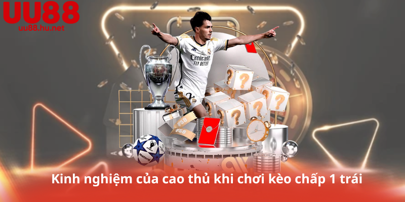 Kinh nghiệm của cao thủ khi chơi kèo chấp 1 trái