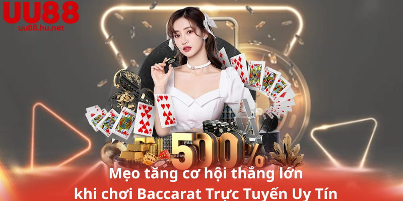 Mẹo tăng cơ hội thắng lớn khi chơi Baccarat Trực Tuyến Uy Tín