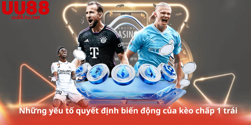 Những yếu tố quyết định biến động của kèo chấp 1 trái