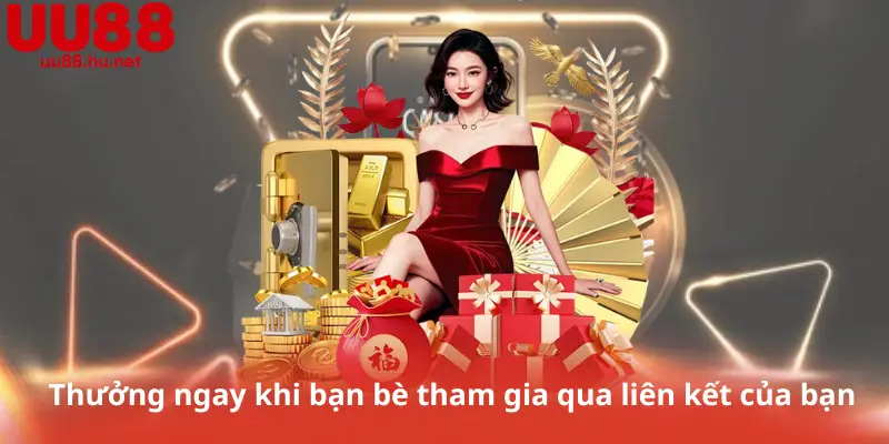 Thưởng ngay khi bạn bè tham gia qua liên kết của bạn